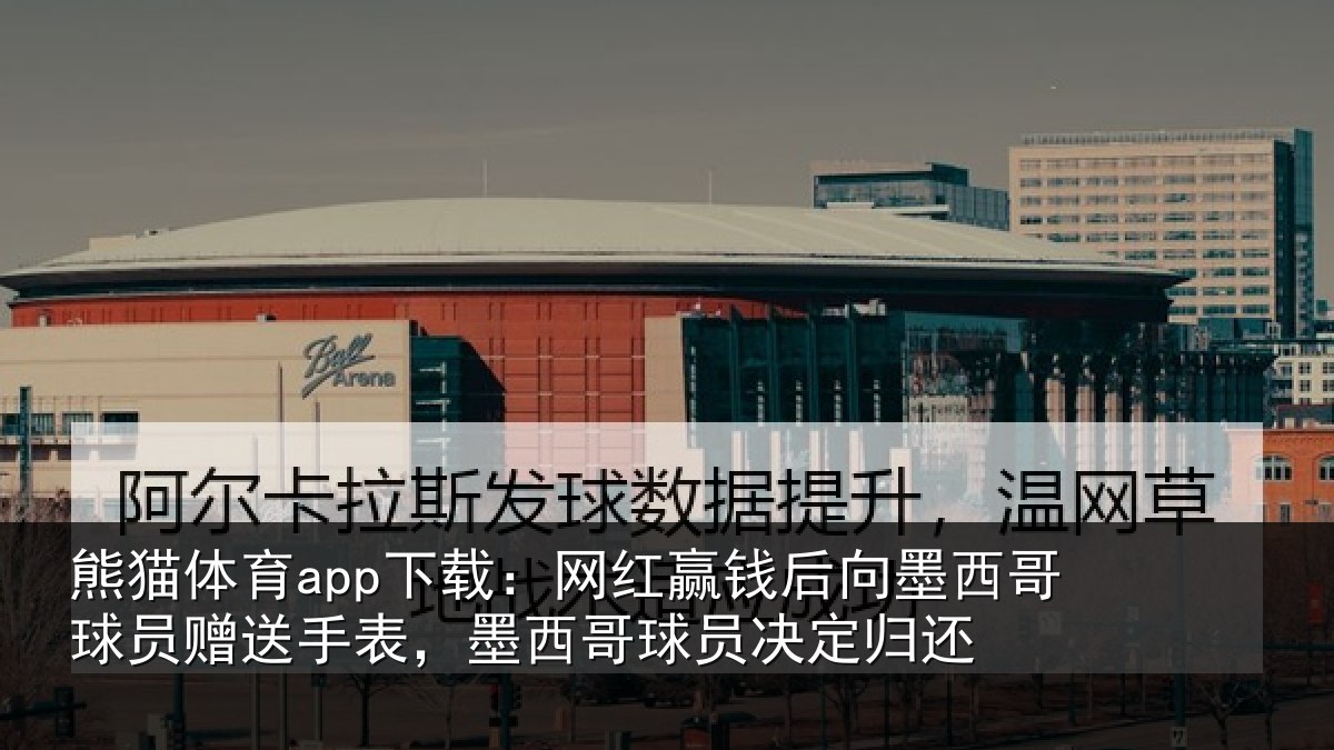 熊猫体育app下载:网红相关情况员赠相关情况决定归还