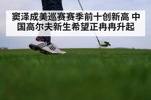 窦泽成美巡赛赛季前十创新高 中国高尔夫新生希望正冉冉升起