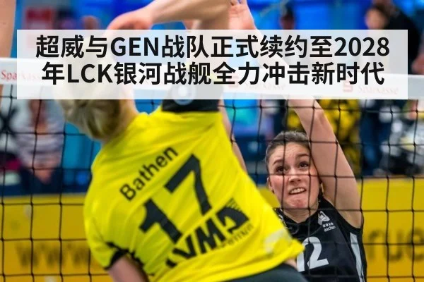 超威与GEN战队正式续约至2028年LCK银河战舰全力冲击新时代